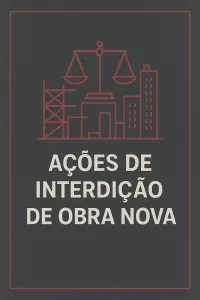 Imagem principal do artigo Ações de Interdição de Obra Nova: Como o Proprietário Protege seu Imóvel contra Construções Indevidas